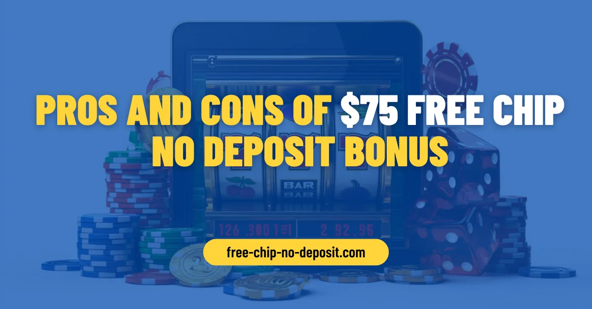 Pros and Cons of $75 Free Chip No Deposit Bonus